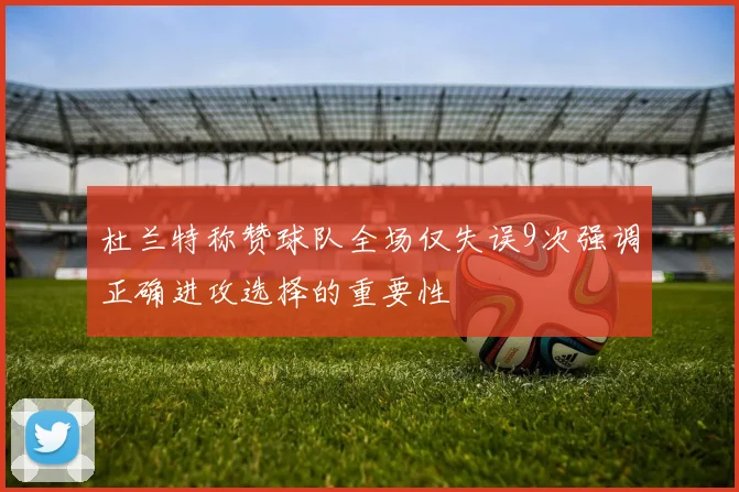杜兰特称赞球队全场仅失误9次强调正确进攻选择的重要性